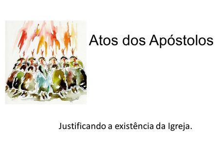 Atos dos Apóstolos Justificando a existência da Igreja.