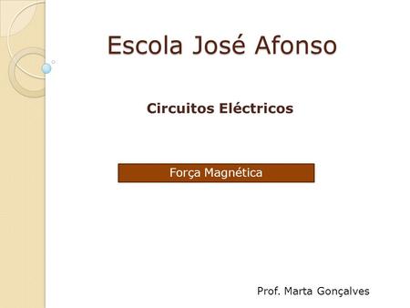 Escola José Afonso Circuitos Eléctricos Força Magnética