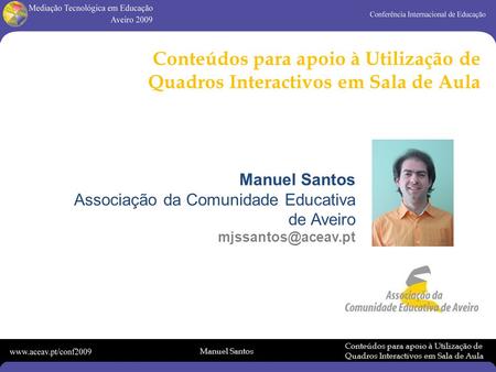 Manuel Santos Conteúdos para apoio à Utilização de Quadros Interactivos em Sala de Aula Manuel Santos Associação da Comunidade Educativa de Aveiro