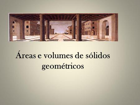 Áreas e volumes de sólidos geométricos
