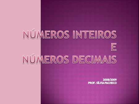 Números inteiros e números decimais 2008/2009 Prof. Sílvia Pacheco
