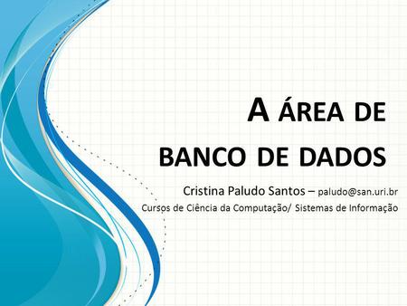 A área de banco de dados Cristina Paludo Santos –