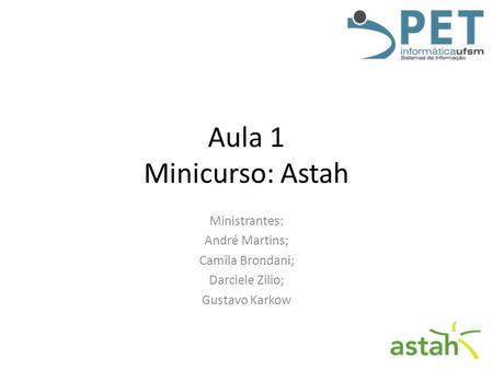 Aula 1 Minicurso: Astah Ministrantes: André Martins; Camila Brondani;