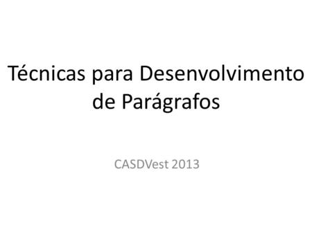 Técnicas para Desenvolvimento de Parágrafos CASDVest 2013.