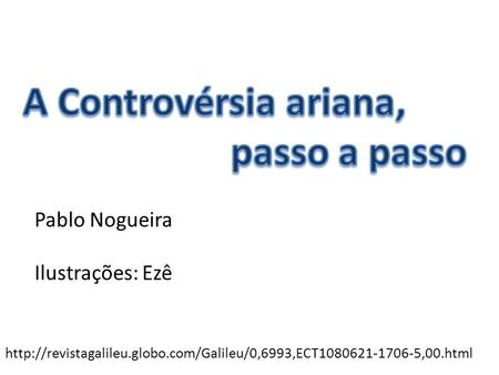 A Controvérsia ariana, passo a passo Pablo Nogueira Ilustrações: Ezê
