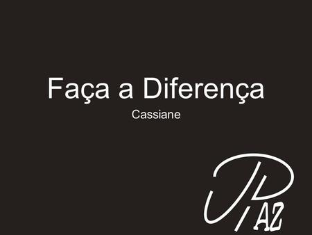Faça a Diferença Cassiane.