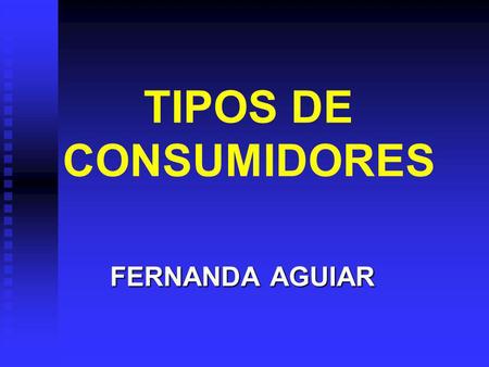 TIPOS DE CONSUMIDORES FERNANDA AGUIAR.