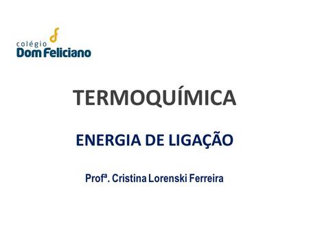 ENERGIA DE LIGAÇÃO Profª. Cristina Lorenski Ferreira
