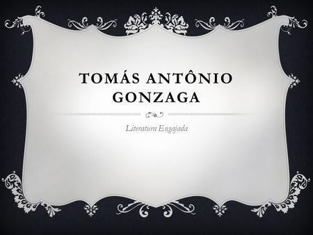 Tomás Antônio Gonzaga Literatura Engajada.