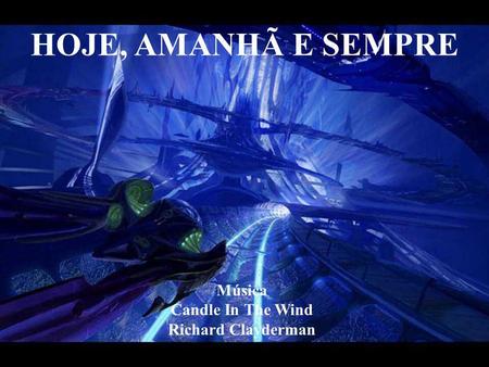 HOJE, AMANHÃ E SEMPRE Música Candle In The Wind Richard Clayderman.