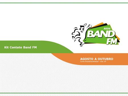 Kit Contato Band FM AGOSTO A OUTUBRO Fonte:Ibope/EasyMedia3 – Gde. SP.