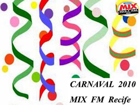 CARNAVAL 2010 MIX FM Recife. CARNAVAL: Carnaval 2010 é na Rádio MIX FM, vamos celebrar juntos esta grande festa popular, iniciando nossa cobertura com.