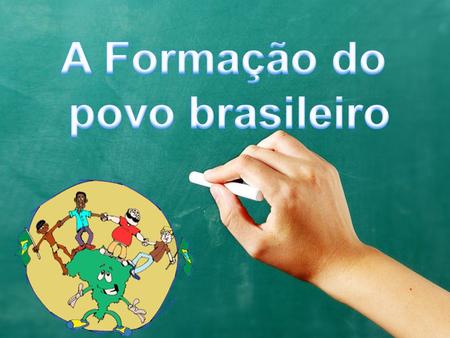 A Formação do povo brasileiro.