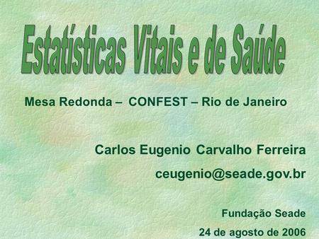 Mesa Redonda – CONFEST – Rio de Janeiro Carlos Eugenio Carvalho Ferreira Fundação Seade 24 de agosto de 2006.