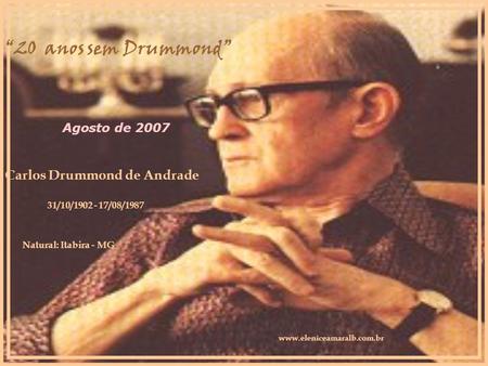“20 anos sem Drummond” Carlos Drummond de Andrade Agosto de 2007