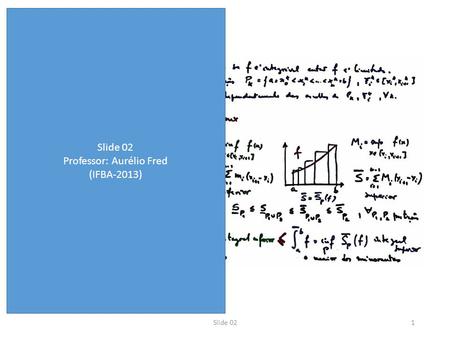 1Slide 02 Professor: Aurélio Fred (IFBA-2013). Q ual a área da região S? 2Slide 02 Fazemos uma partição do intervalo de [a,b], ou seja, dividimos esse.