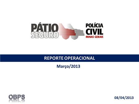REPORTE OPERACIONAL Março/2013 08/04/2013. O Pátio Seguro iniciou sua operação no dia 13 de maio de 2008. Segurados até mar/13 – 7.821 Evolução Pátio.