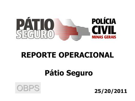 25/20/2011 REPORTE OPERACIONAL Pátio Seguro. O Pátio Seguro iniciou sua operação no dia 13 de maio de 2008. Removido até setembro 2011 – 20.534 Restituídos.