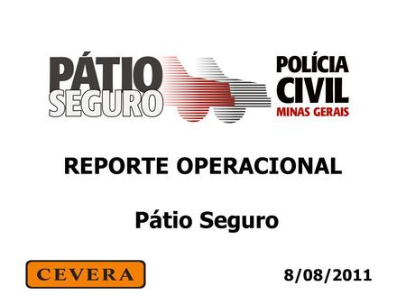 8/08/2011 REPORTE OPERACIONAL Pátio Seguro. O Pátio Seguro iniciou sua operação no dia 13 de maio de 2008. Removido até julho 2011 – 19.225 Restituídos.