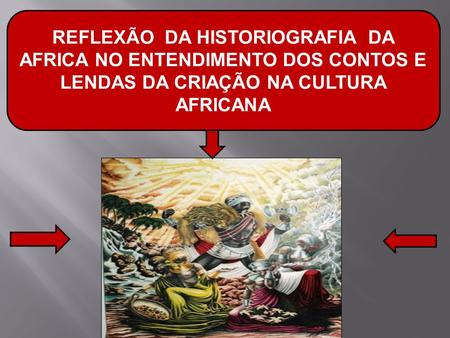 REFLEXÃO DA HISTORIOGRAFIA DA AFRICA NO ENTENDIMENTO DOS CONTOS E LENDAS DA CRIAÇÃO NA CULTURA AFRICANA.