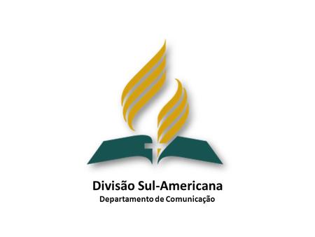 Divisão Sul-Americana Departamento de Comunicação.