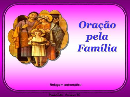 Prado Slides – Cidreira / RS Oração pela Família Oração pela Família Rolagem automática.