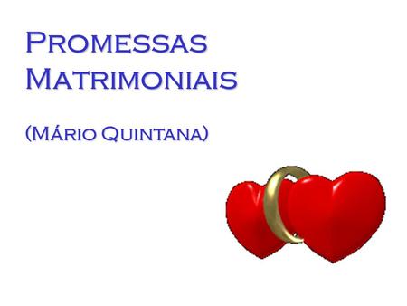 Promessas Matrimoniais   (Mário Quintana)