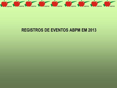 REGISTROS DE EVENTOS ABPM EM 2013. 17/01/2013 – Produtores de Maçã Visitam Porto de Itapoá O evento foi um sucesso graças ao auxilio da ABPM!
