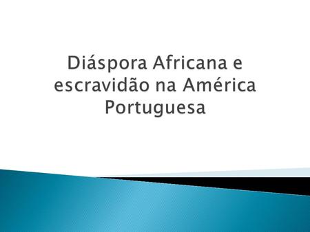 Diáspora Africana e escravidão na América Portuguesa