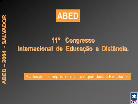 ABED – 2004 - SALVADOR 11° Congresso Internacional de Educação a Distância. ABED Avaliação – compromisso para a qualidade e Resultados.