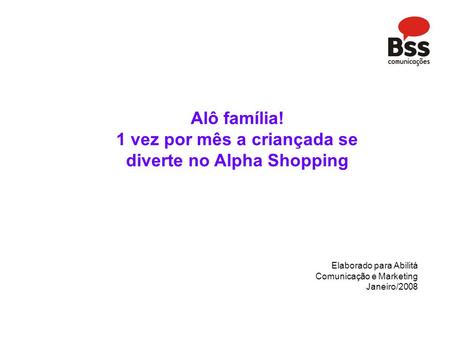 Alô família! 1 vez por mês a criançada se diverte no Alpha Shopping Elaborado para Abilitá Comunicação e Marketing Janeiro/2008.