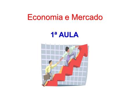 Economia e Mercado 1ª AULA.