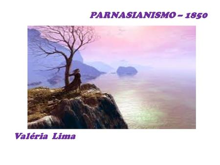 PARNASIANISMO – 1850 Valéria Lima