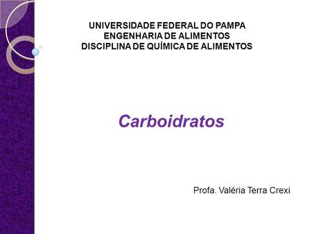 Carboidratos UNIVERSIDADE FEDERAL DO PAMPA ENGENHARIA DE ALIMENTOS