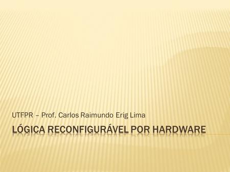 UTFPR – Prof. Carlos Raimundo Erig Lima. .….… STD_LOGIC (equivalente ao BIT) STD_LOGIC_VECTOR (equivalente ao BIT_VECTOR)