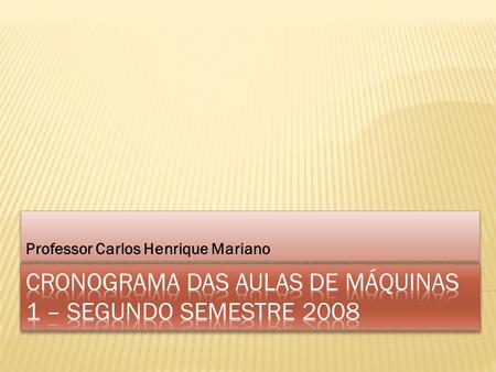 Professor Carlos Henrique Mariano. DataAssunto Observações 05/08/2008 Aula de introdução e critérios de avaliação 12/08/2008 Circuito equivalente e exercícios.