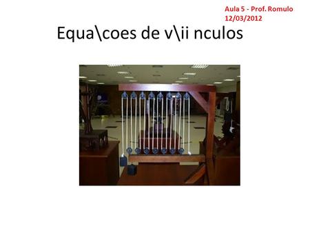 Equa\coes de v\ii nculos Aula 5 - Prof. Romulo 12/03/2012.