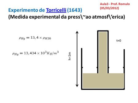 Aula3 - Prof. Romulo (05/03/2012) Experimento de Torricelli (1643) (Medida experimental da press\~ao atmosf\’erica) t=0 h=1m.