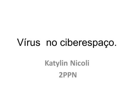 Vírus no ciberespaço. Katylin Nicoli 2PPN.