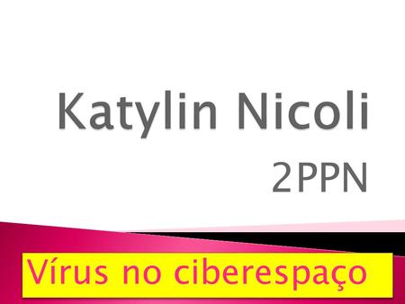 Katylin Nicoli 2PPN Vírus no ciberespaço.