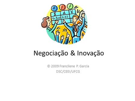 Negociação & Inovação © 2009 Francilene P. Garcia DSC/CEEI/UFCG.