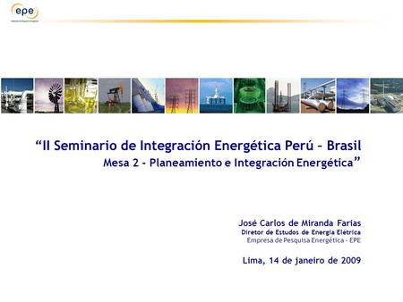 “II Seminario de Integración Energética Perú – Brasil Mesa 2 - Planeamiento e Integración Energética” José Carlos de Miranda Farias Diretor de Estudos.