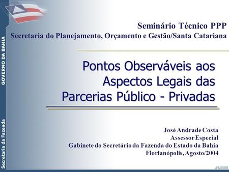 Seminário Técnico PPP Secretaria do Planejamento, Orçamento e Gestão/Santa Catariana Pontos Observáveis aos Aspectos Legais das Parcerias Público - Privadas.