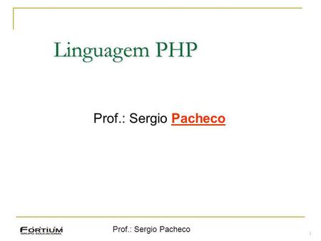 Linguagem PHP Prof.: Sergio Pacheco Prof.: Sergio Pacheco 1 1.