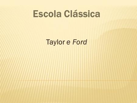 Escola Clássica Taylor e Ford.