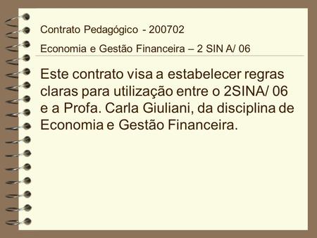 Contrato Pedagógico - 200702 Economia e Gestão Financeira – 2 SIN A/ 06 Este contrato visa a estabelecer regras claras para utilização entre o 2SINA/ 06.