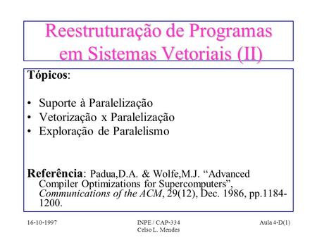 16-10-1997INPE / CAP-334 Celso L. Mendes Aula 4-D(1) Reestruturação de Programas em Sistemas Vetoriais (II) Tópicos: Suporte à Paralelização Vetorização.