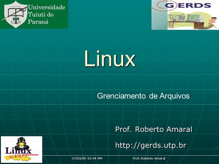 27/03/09 03:44 PM Prof. Roberto Amaral Linux  Grenciamento de Arquivos.