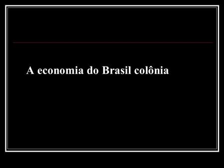 A economia do Brasil colônia