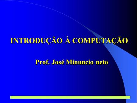 INTRODUÇÃO À COMPUTAÇÃO Prof. José Minuncio neto